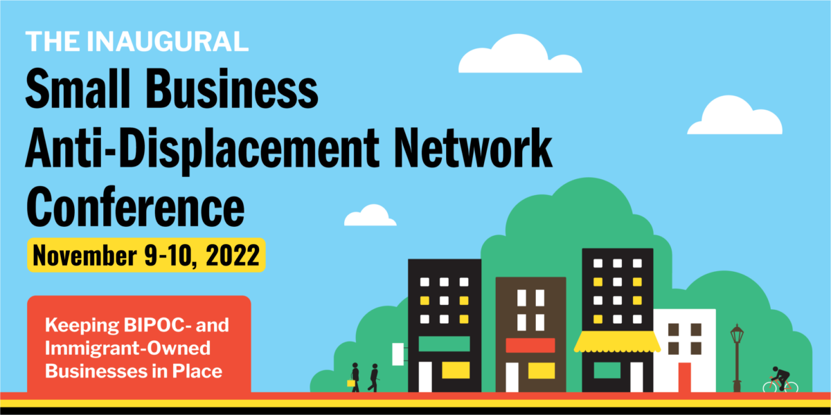 Conference Background The Inaugural Small Business Anti-Displacement Network Conference: Keeping BIPOC- and Immigrant-Owned Businesses in Place